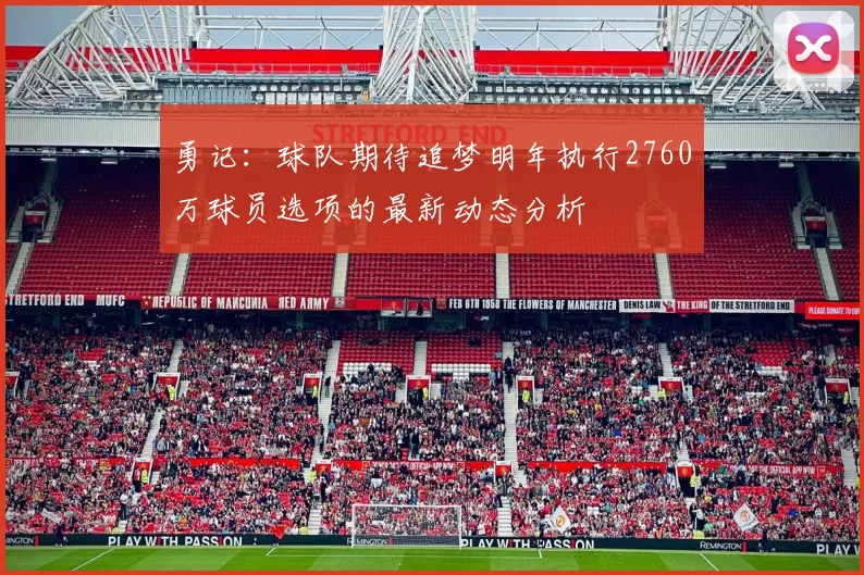 勇记：球队期待追梦明年执行2760万球员选项的最新动态分析