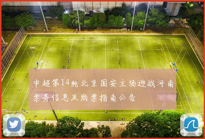 中超第14轮北京国安主场迎战河南票务信息及购票指南公告